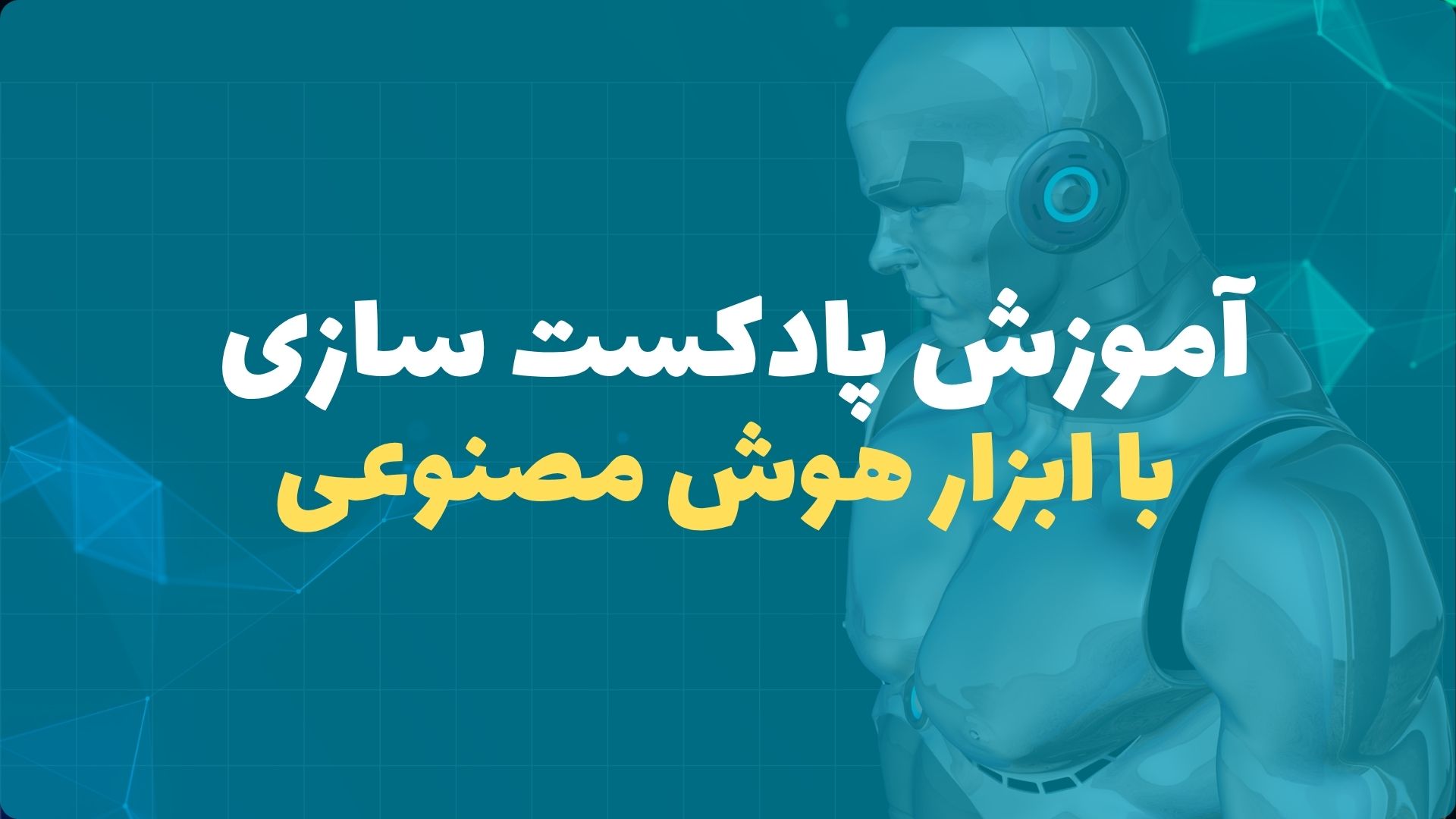 آموزش پادکست سازی با هوش مصنوعی